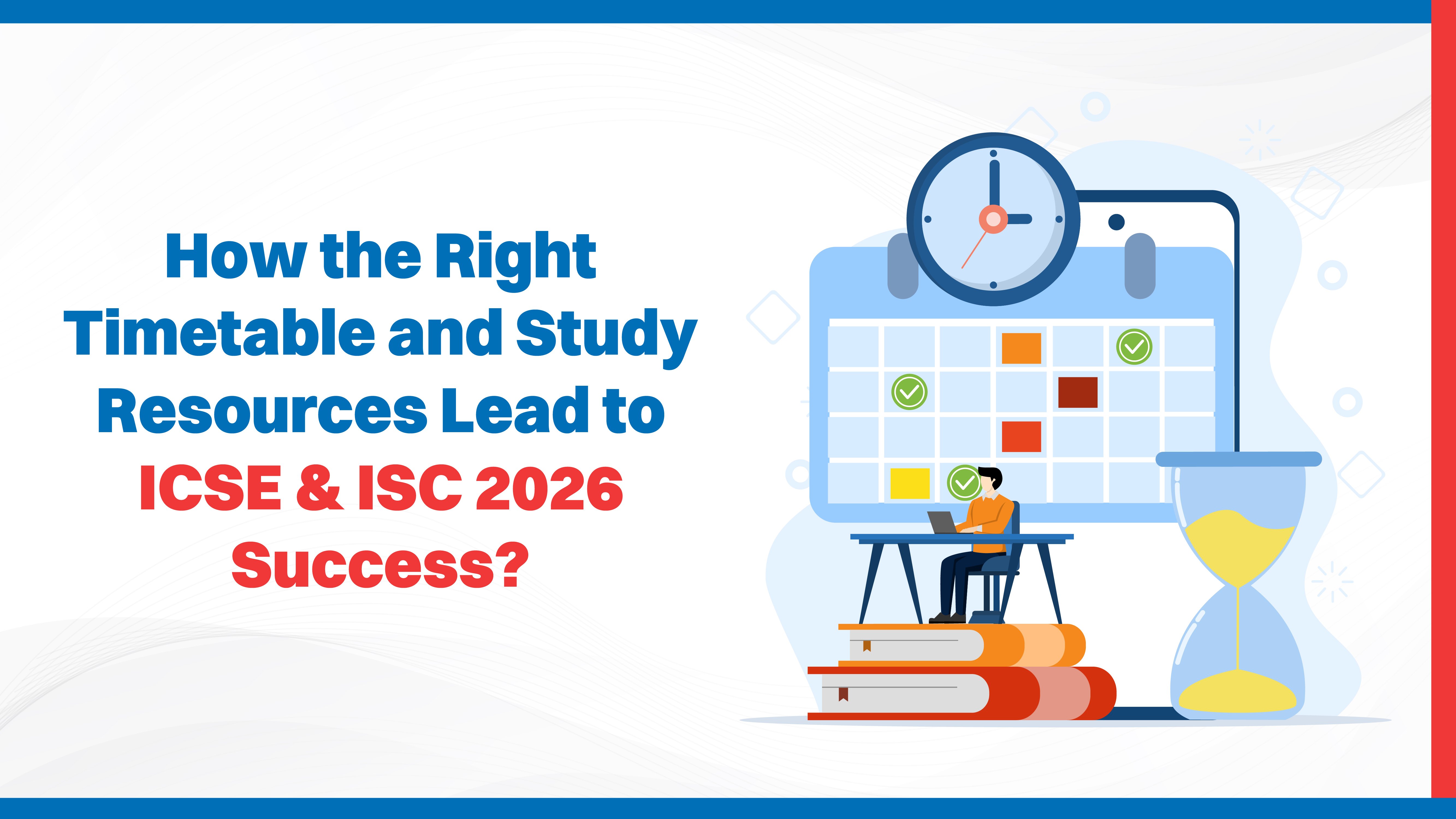How the Right Timetable and Study Resources Lead to ICSE & ISC 2026 Success?