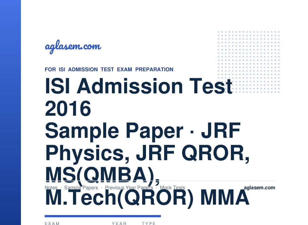 ISI Admission Test 2016 Sample Paper JRF Physics, JRF QROR, MS(QMBA), M.Tech(QROR) MMA - Page 1 of 21