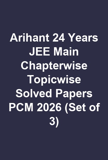 Arihant 24 Years JEE Main Chapterwise Topicwise Solved Papers PCM 2026 (Set of 3)